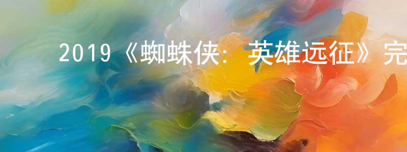 陈秀梅发布2019《蜘蛛侠:英雄远征》完整版电影/在线观看/百度云-美剧天堂